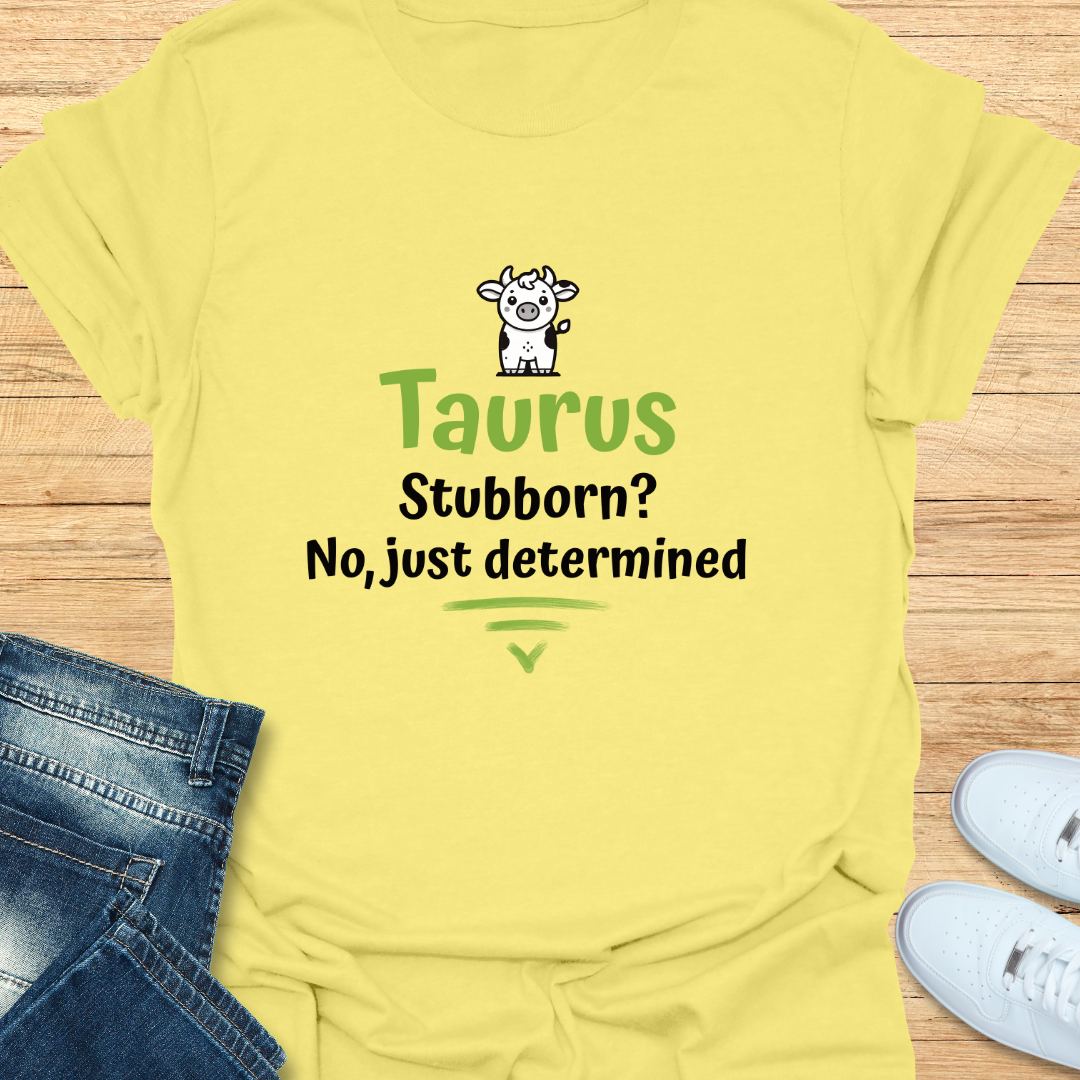 Taurus Stubborn No Just Determined T-Shirt