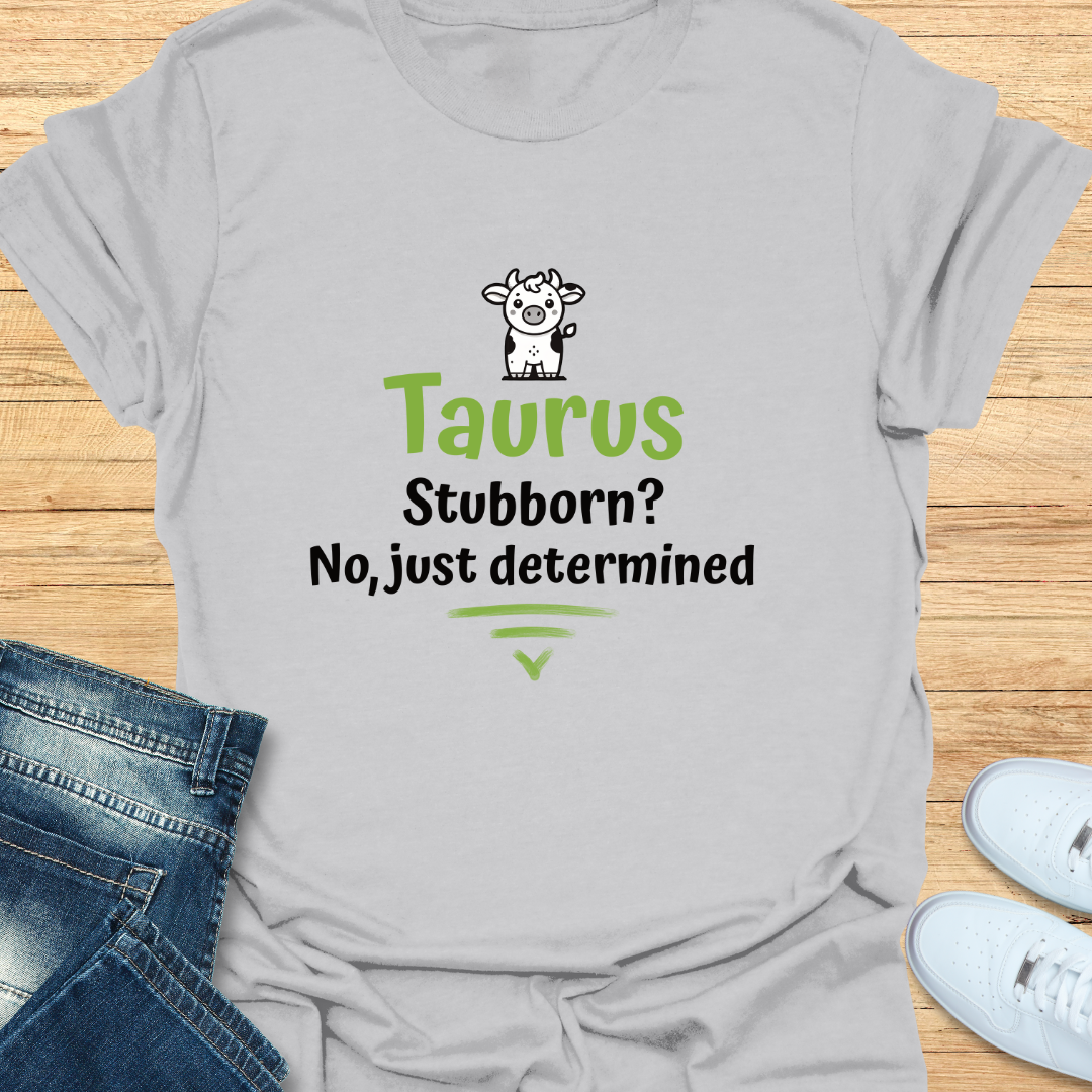 Taurus Stubborn No Just Determined T-Shirt