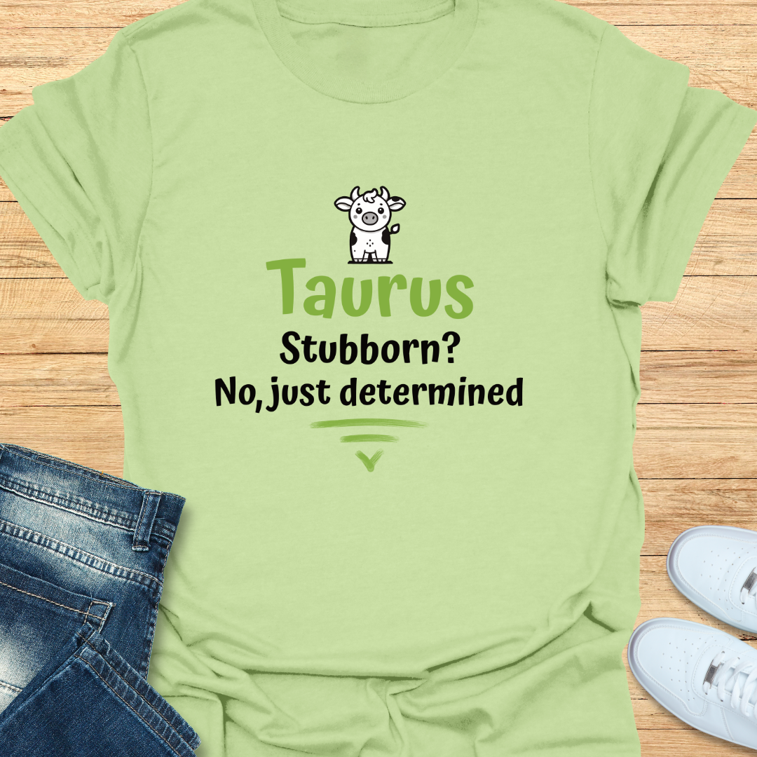 Taurus Stubborn No Just Determined T-Shirt