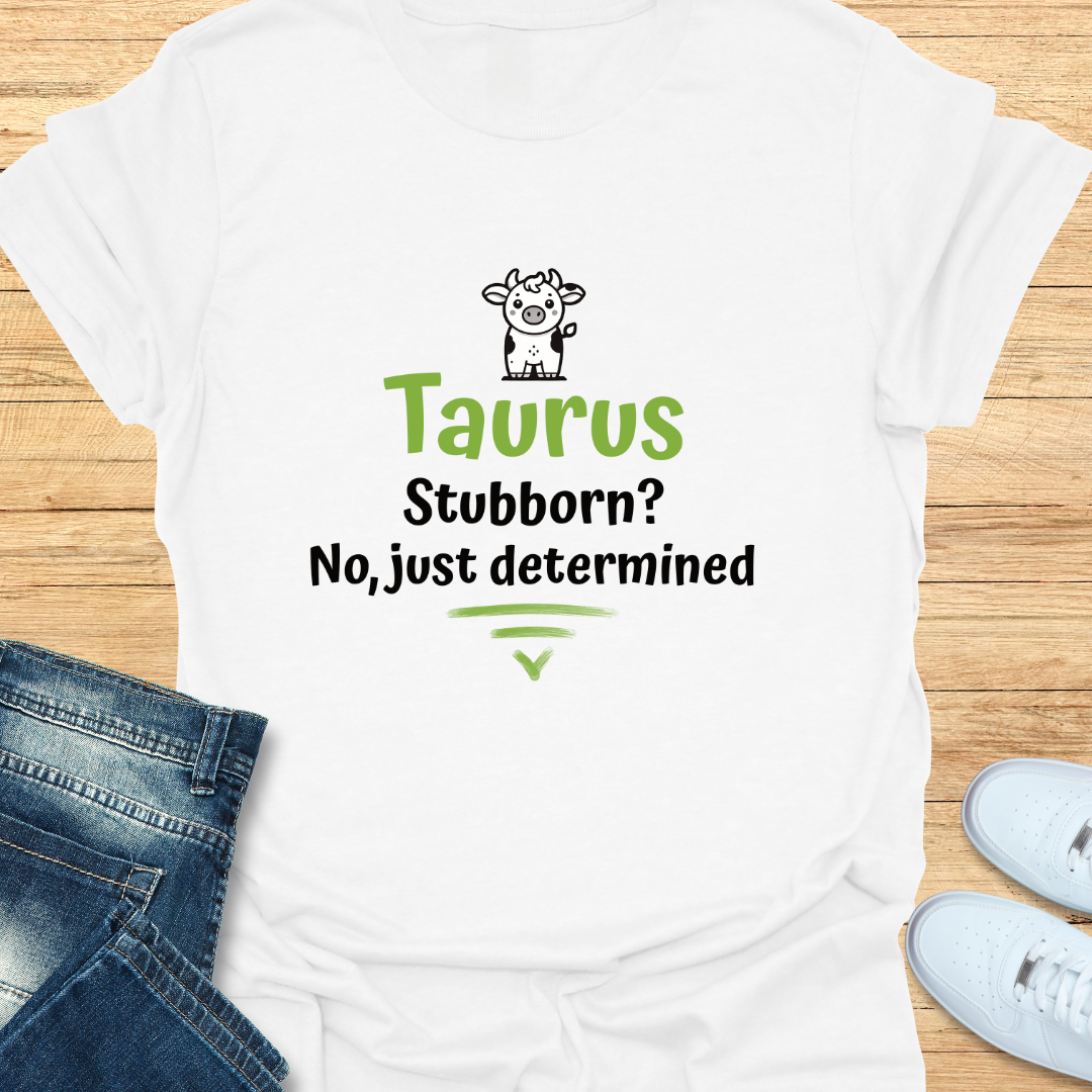 Taurus Stubborn No Just Determined T-Shirt