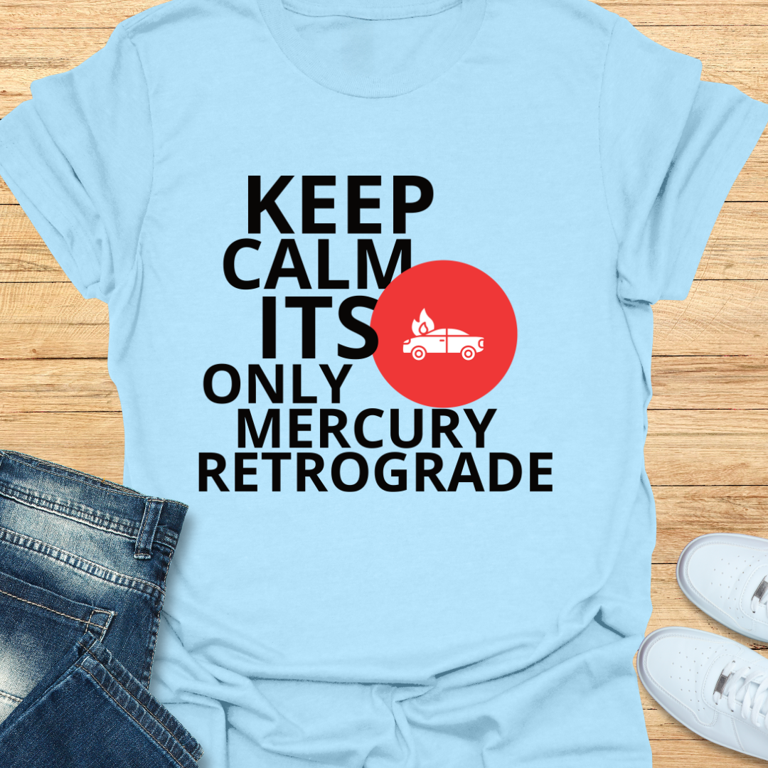 Keep Calm Its Only Mercury Retrograde T-Shirt