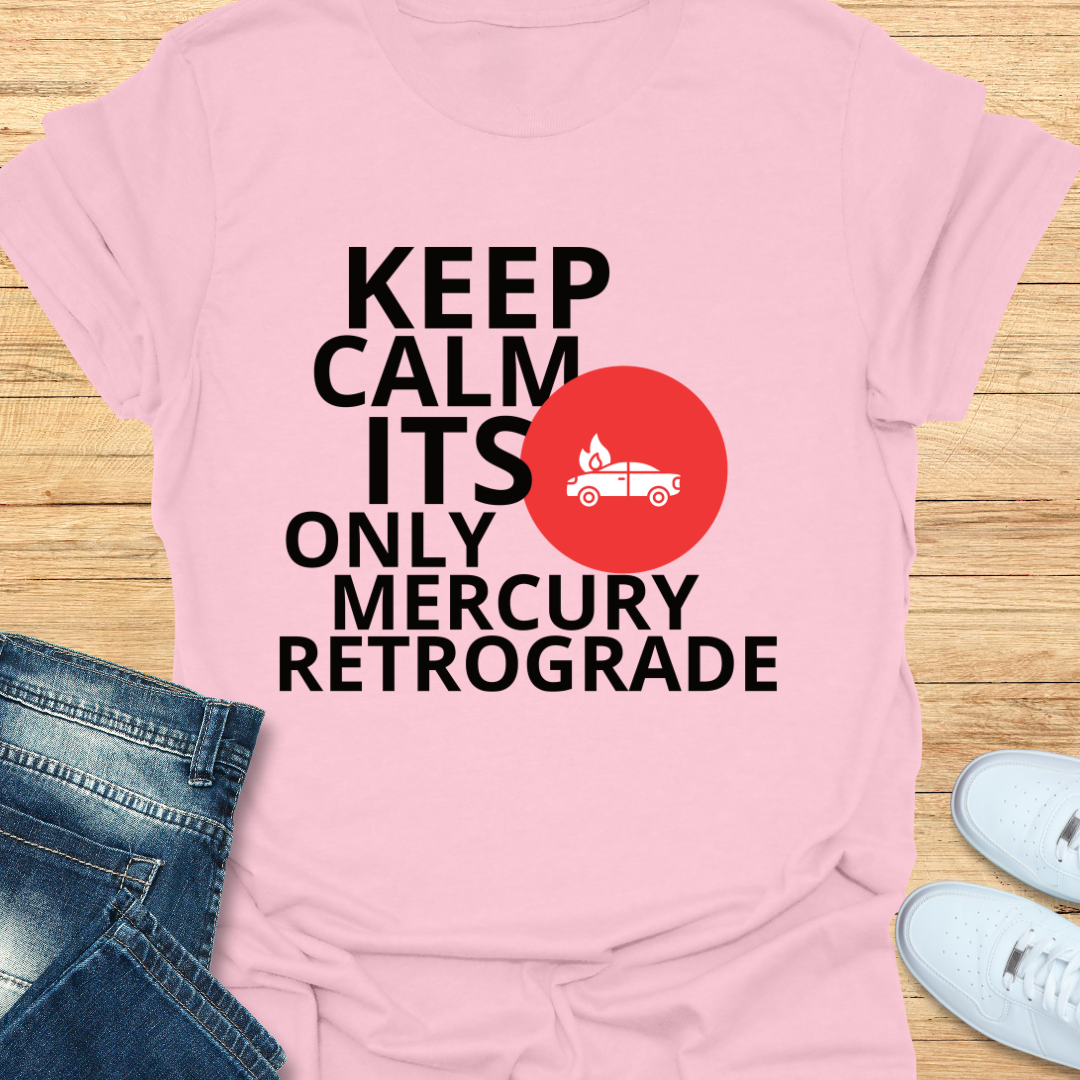 Keep Calm Its Only Mercury Retrograde T-Shirt