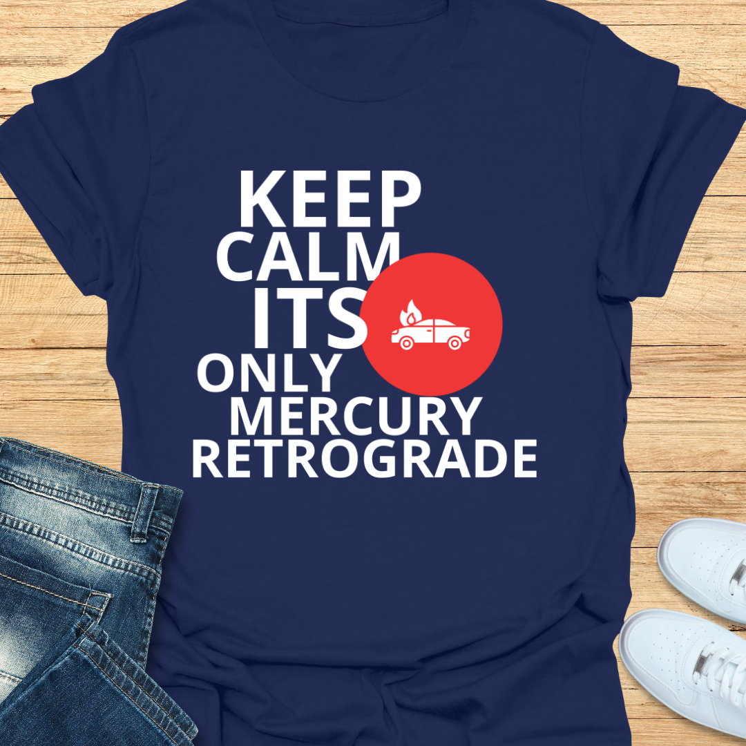 Keep Calm Its Only Mercury Retrograde T-Shirt