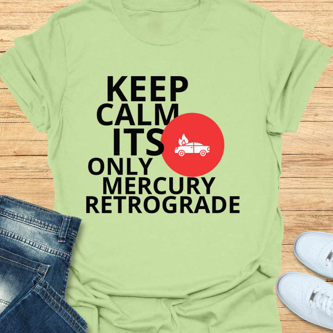 Keep Calm Its Only Mercury Retrograde T-Shirt