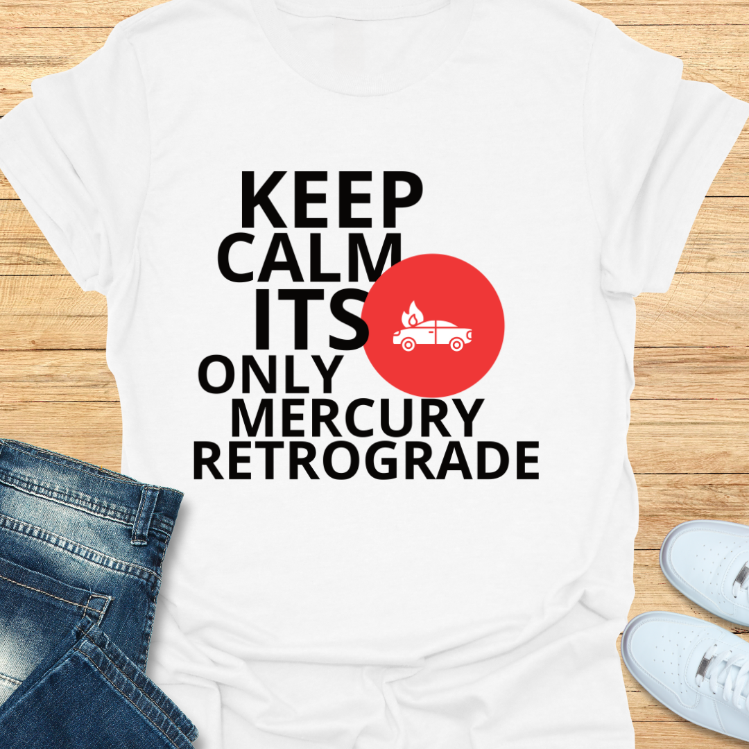 Keep Calm Its Only Mercury Retrograde T-Shirt
