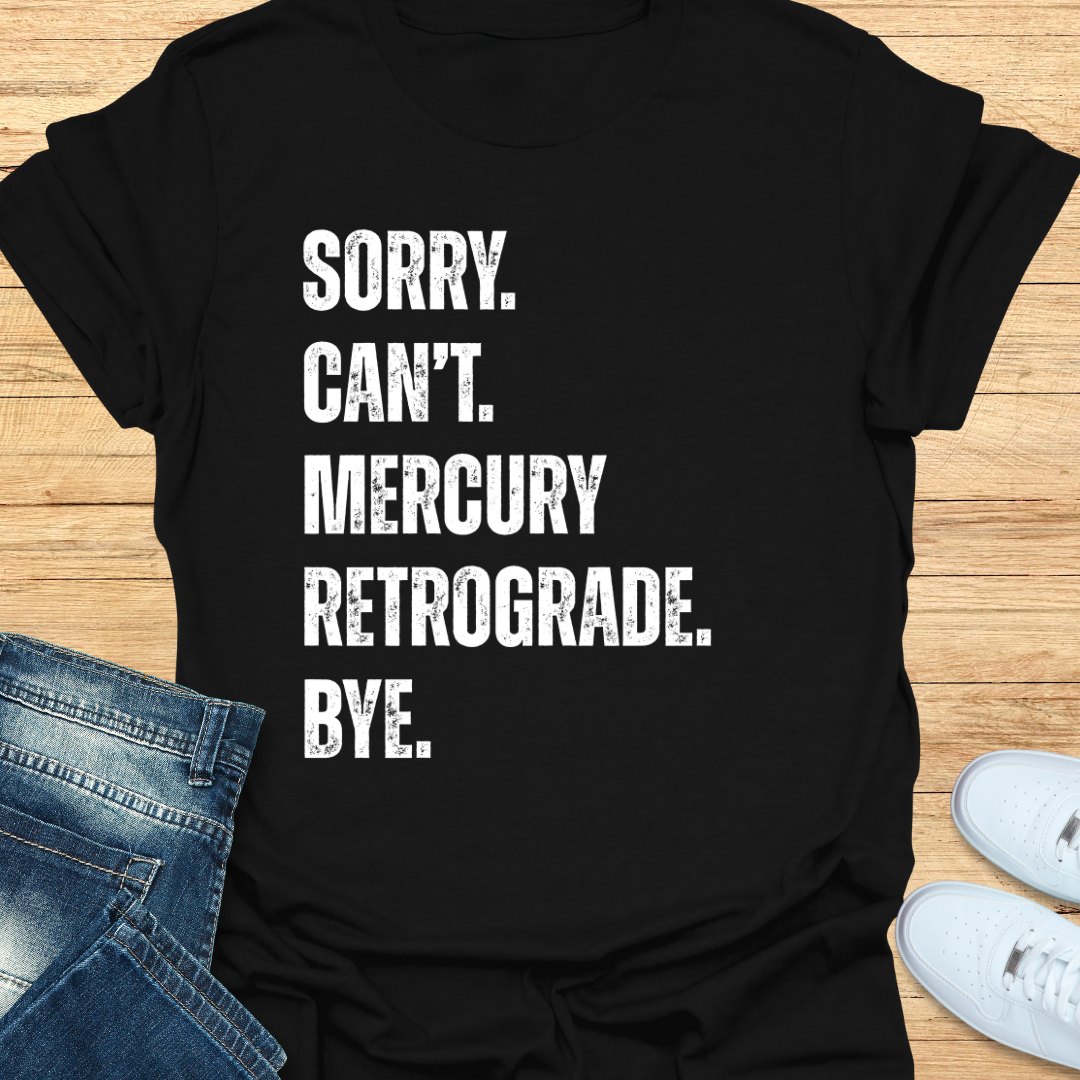 Sorry. Can’t. Mercury Retrograde. Bye. T-Shirt