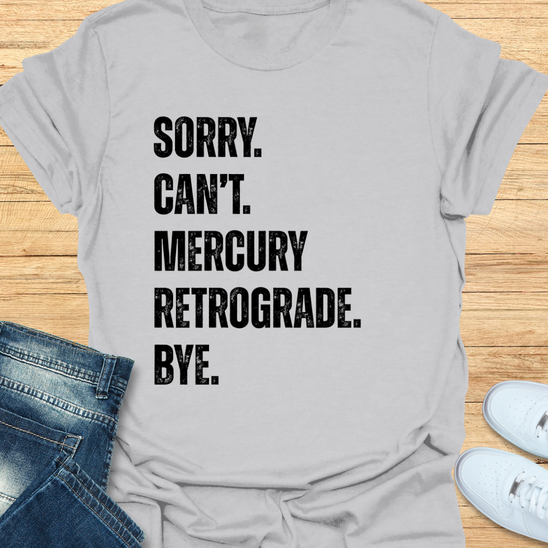 Sorry. Can’t. Mercury Retrograde. Bye. T-Shirt