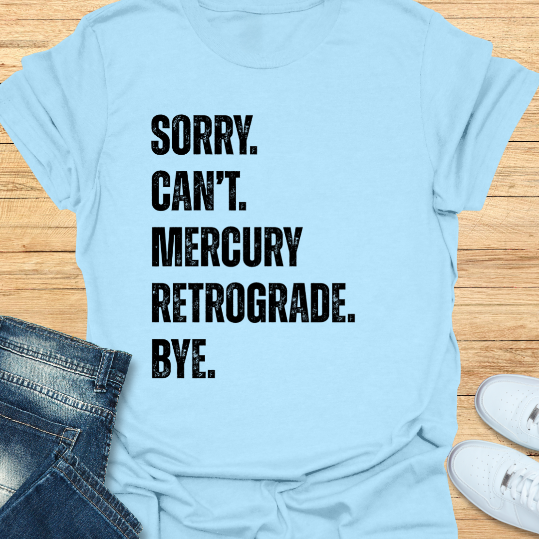 Sorry. Can’t. Mercury Retrograde. Bye. T-Shirt