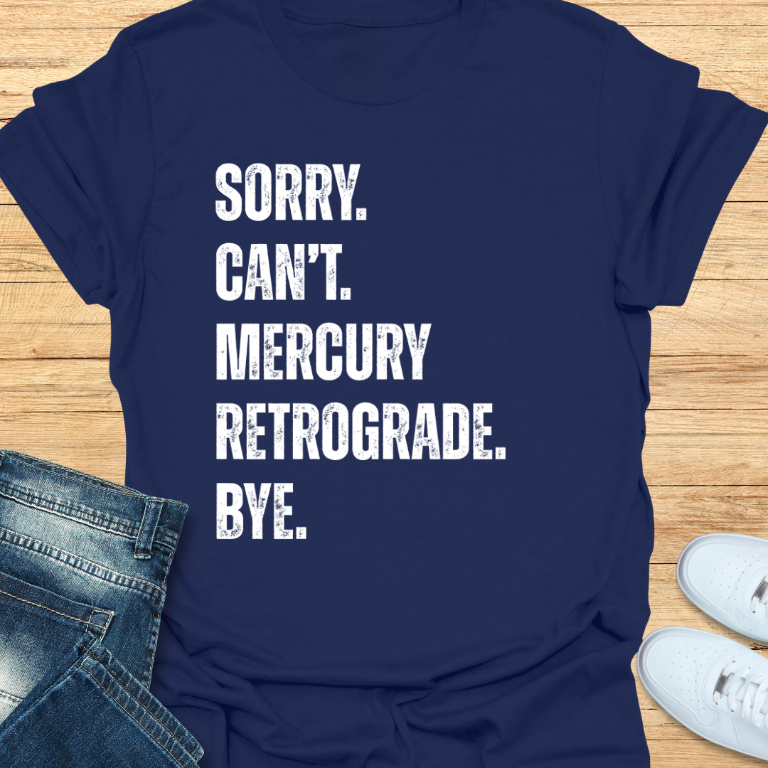 Sorry. Can’t. Mercury Retrograde. Bye. T-Shirt