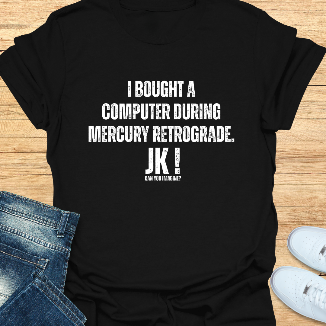 I Bought a Computer During Mercury Retrograde T-Shirt