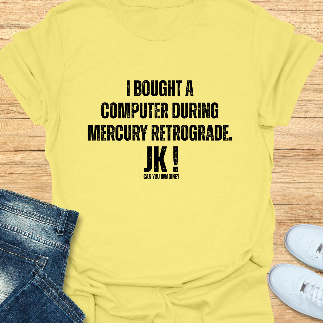 I Bought a Computer During Mercury Retrograde T-Shirt