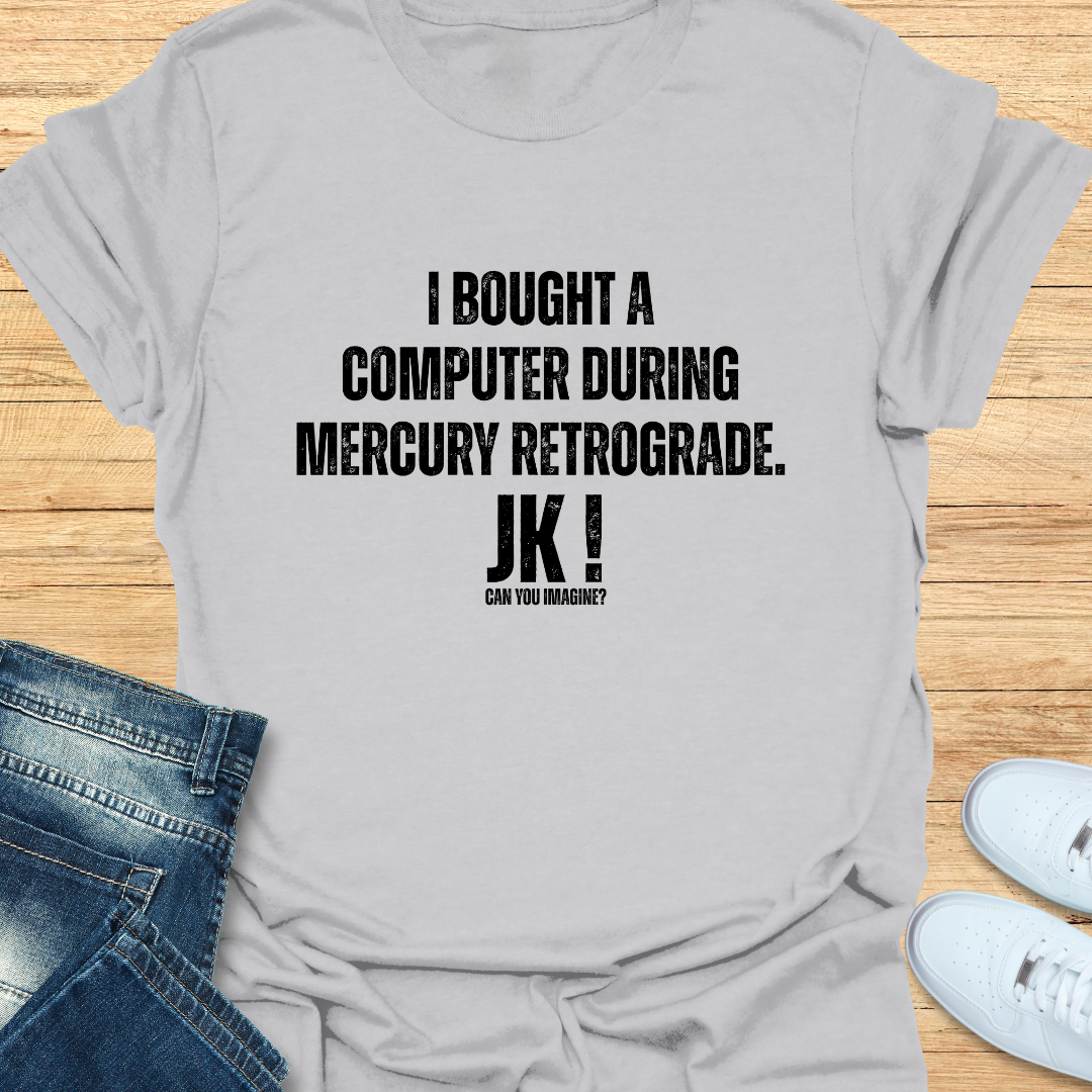 I Bought a Computer During Mercury Retrograde T-Shirt