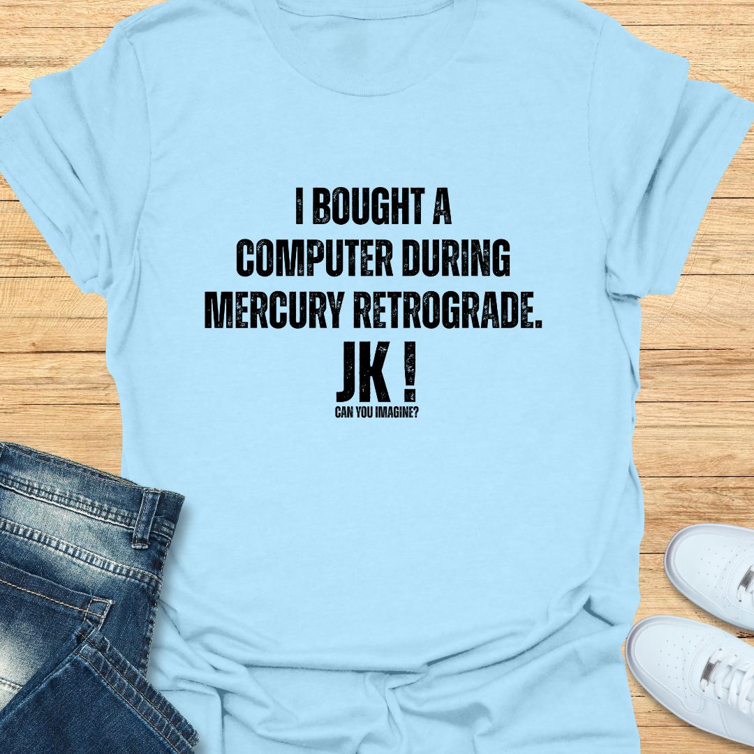 I Bought a Computer During Mercury Retrograde T-Shirt