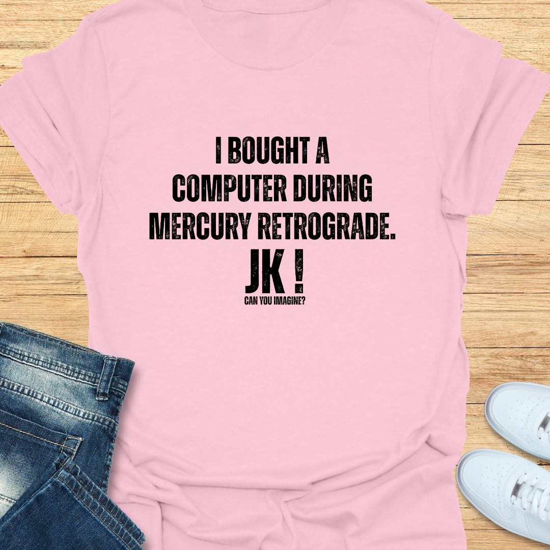 I Bought a Computer During Mercury Retrograde T-Shirt