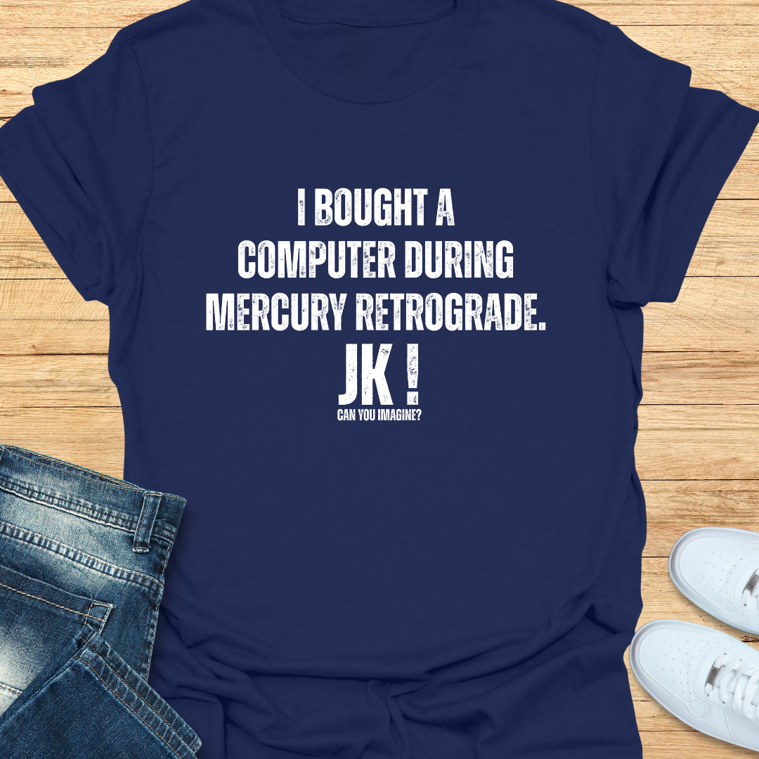 I Bought a Computer During Mercury Retrograde T-Shirt