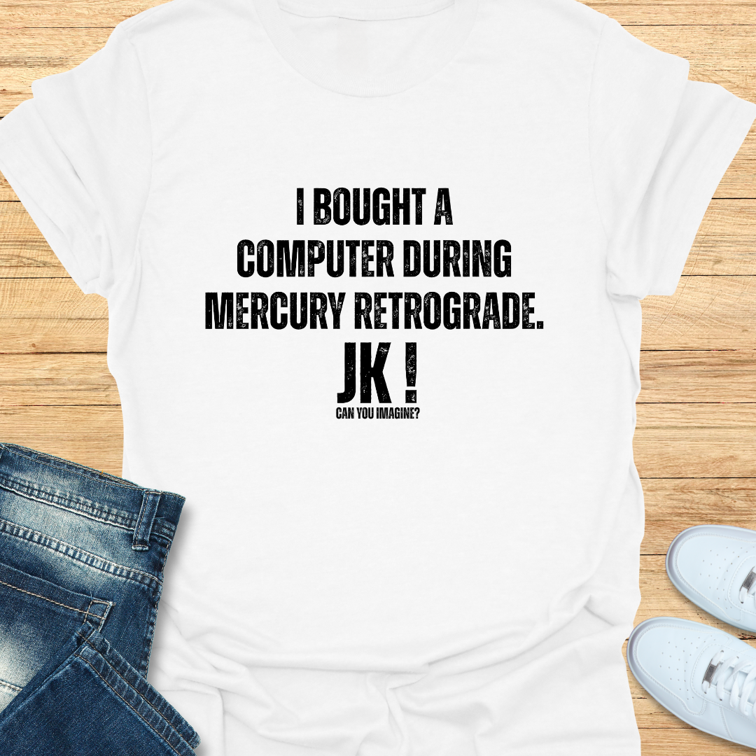 I Bought a Computer During Mercury Retrograde T-Shirt