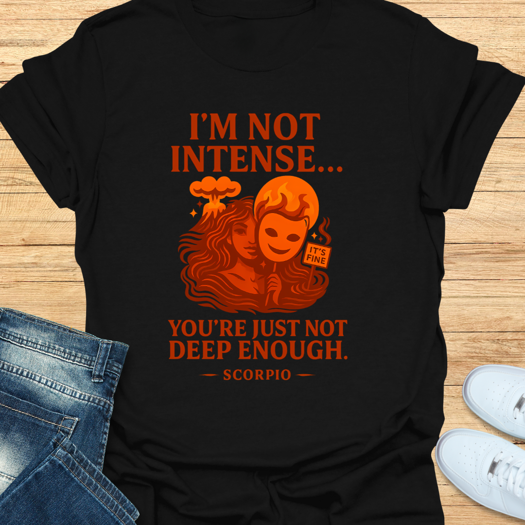 Scorpio Not Intense You’re Not Deep T-Shirt