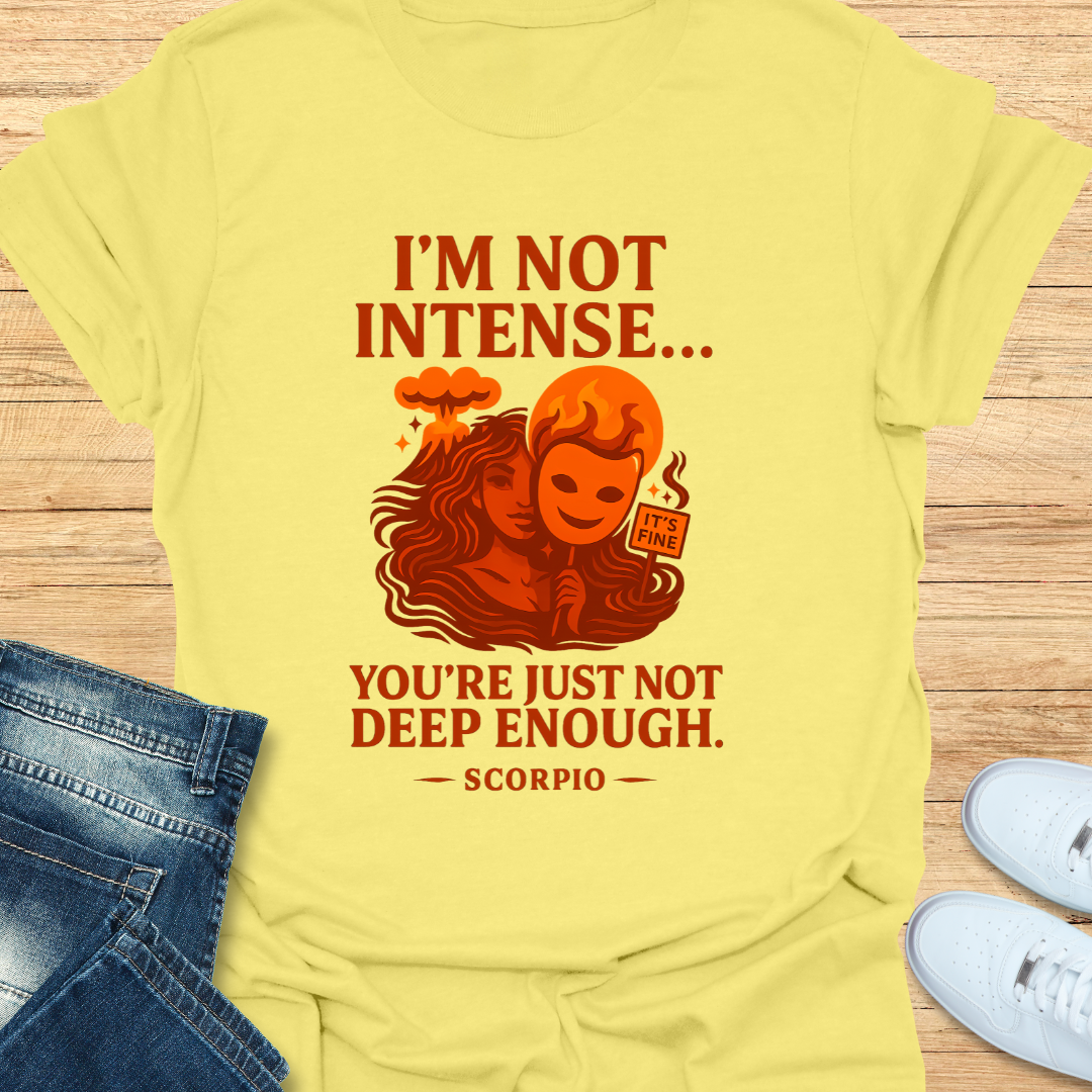 Scorpio Not Intense You’re Not Deep T-Shirt