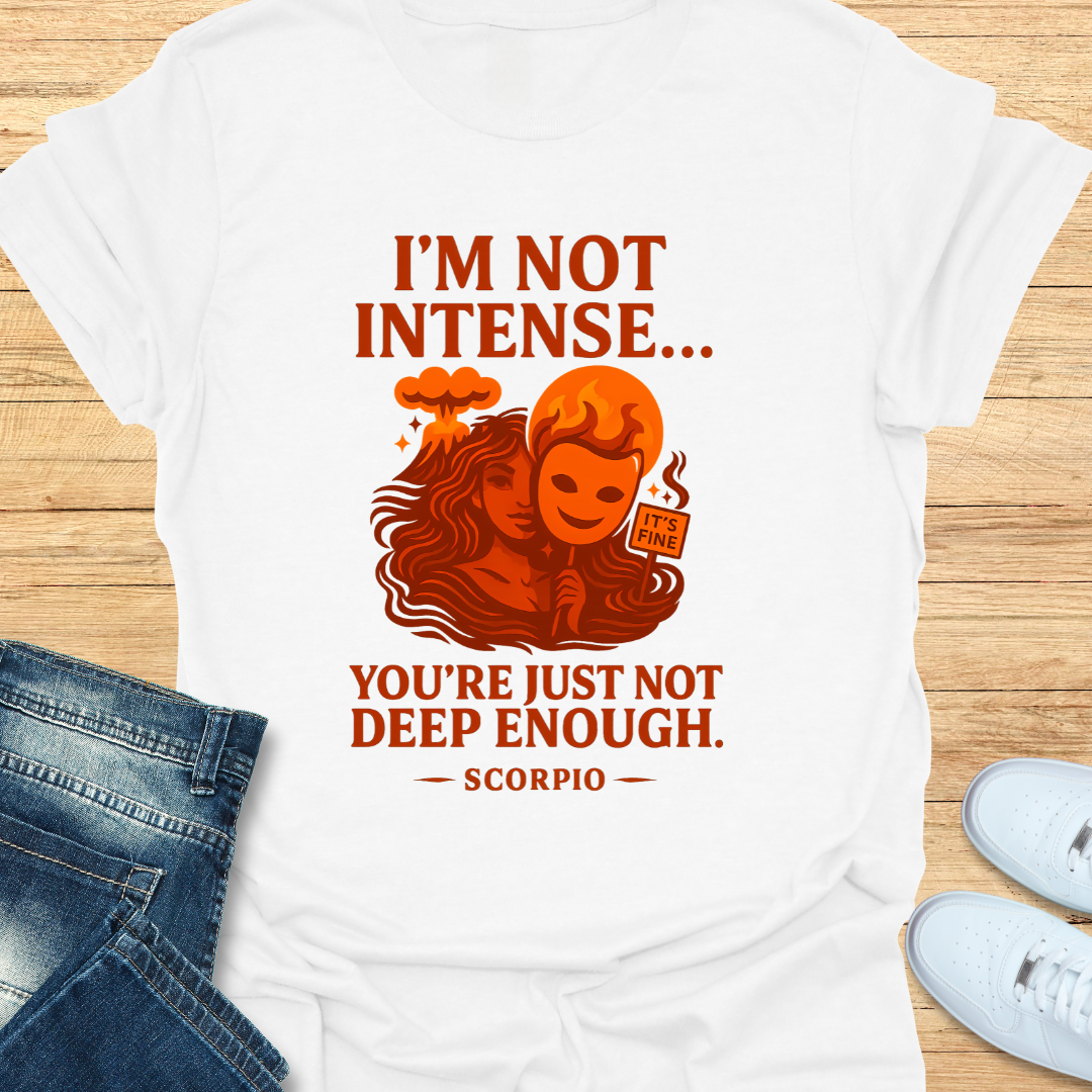 Scorpio Not Intense You’re Not Deep T-Shirt