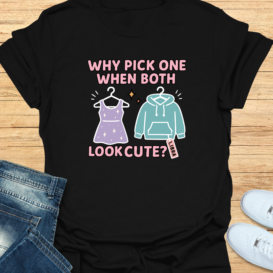 Why Pick One When Both Look Cute T-Shirt