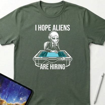 I Hope Aliens Are Hiring T-Shirt Military Green