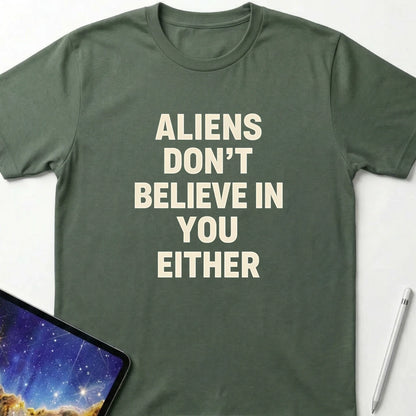 Aliens Don't Believe in You Either T-Shirt Military Green