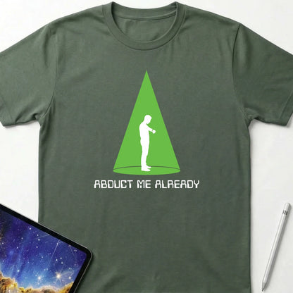 Abduct Me Already T-Shirt Military Green