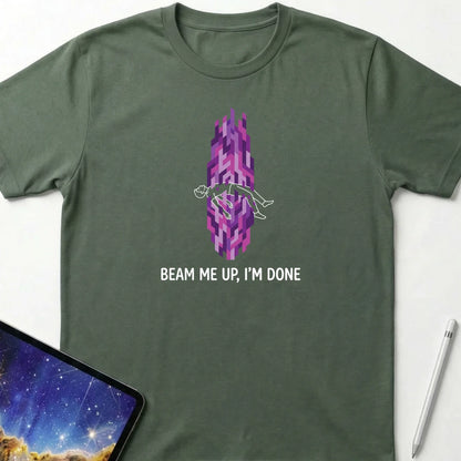 Beam Me Up I'm Done T-Shirt Military Green