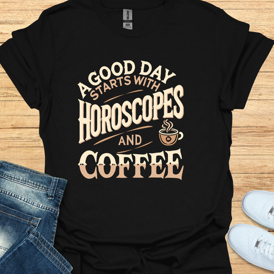 A Good Day Starts with Horoscopes and Coffee T-Shirt
