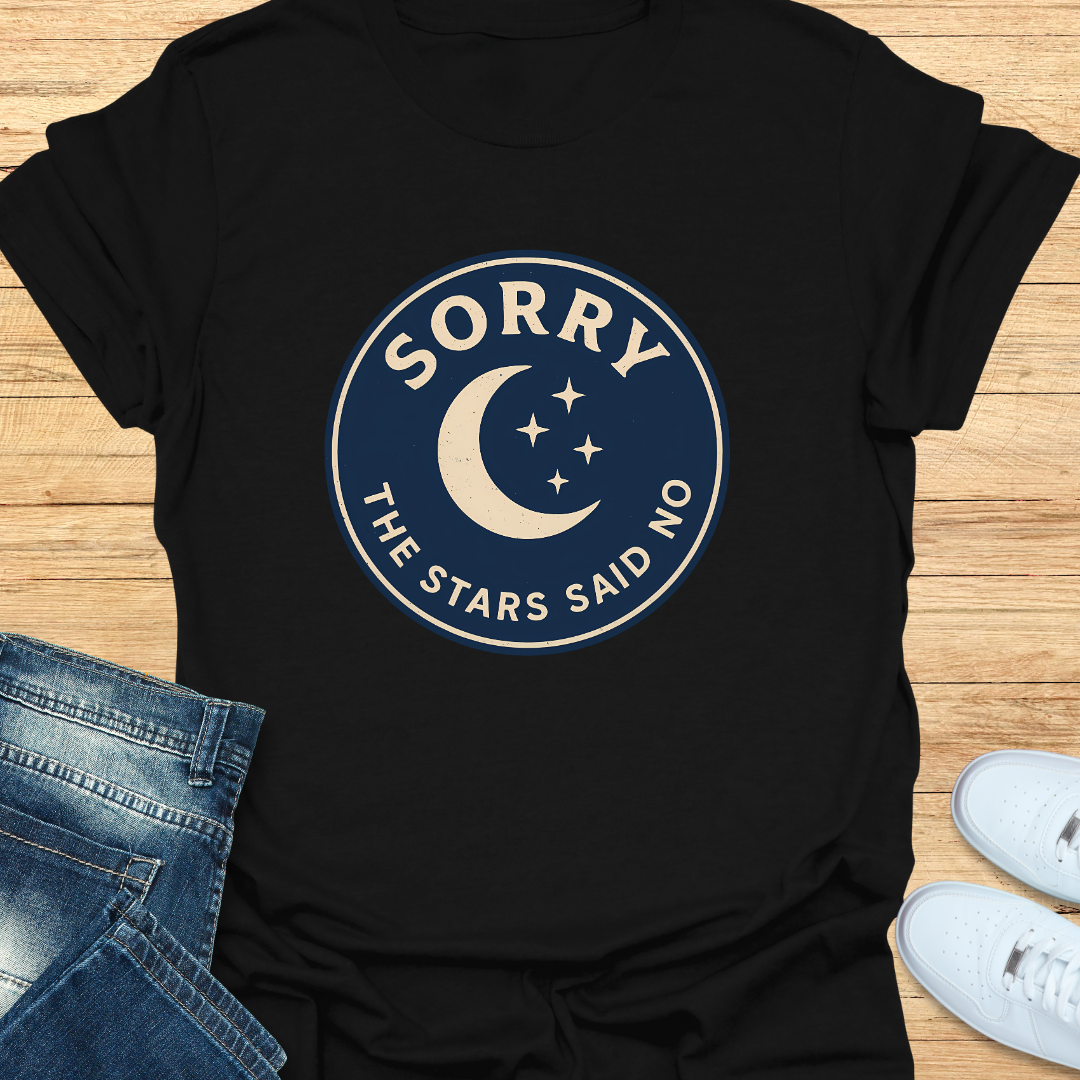 Sorry The Stars Said No T-Shirt