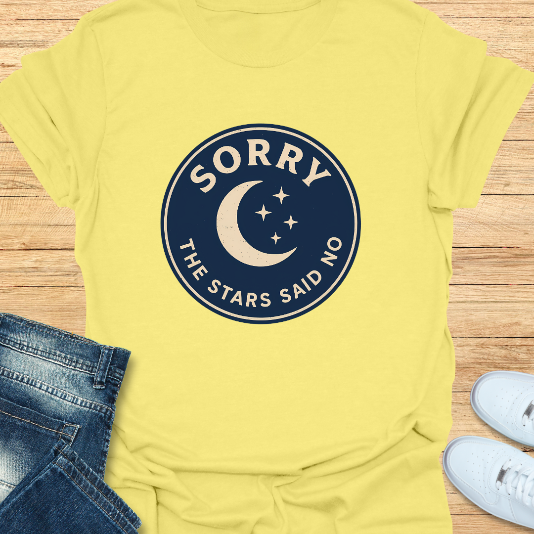 Sorry The Stars Said No T-Shirt