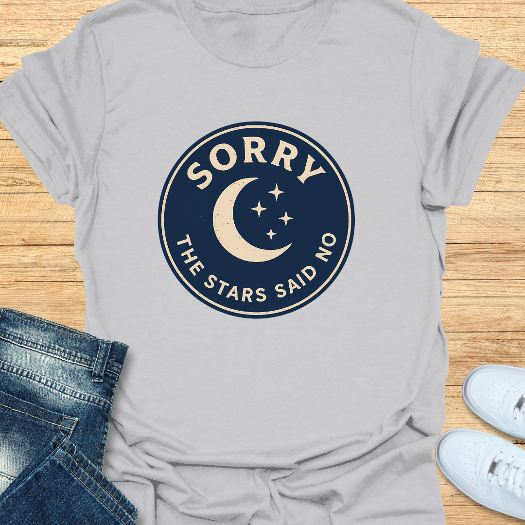 Sorry The Stars Said No T-Shirt