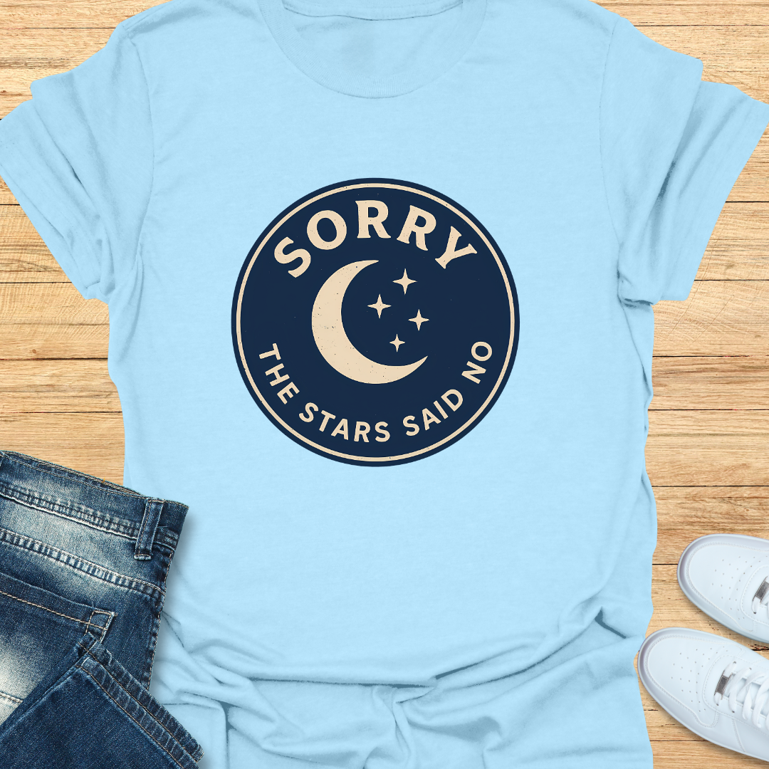 Sorry The Stars Said No T-Shirt