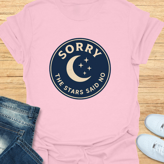 Sorry The Stars Said No T-Shirt