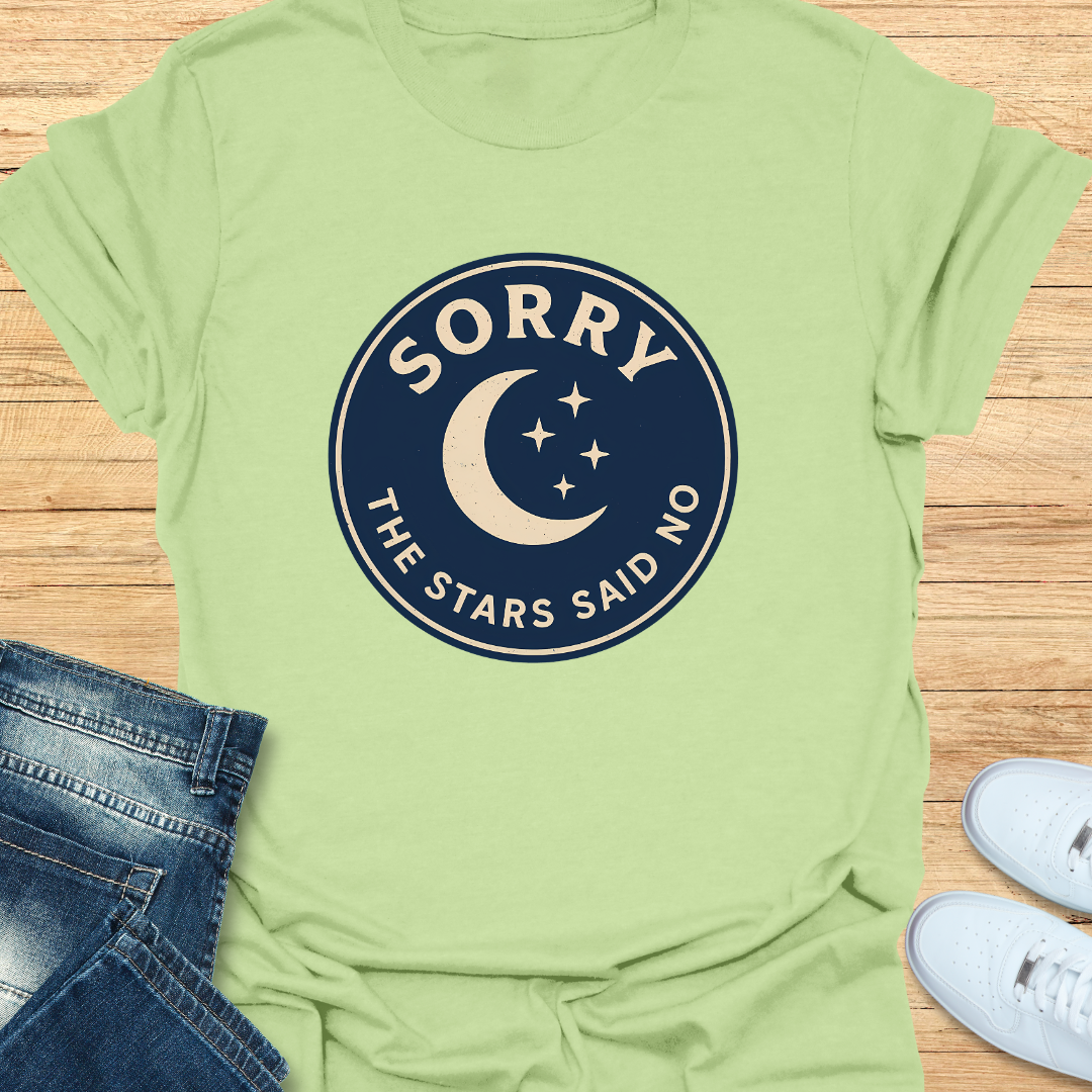 Sorry The Stars Said No T-Shirt