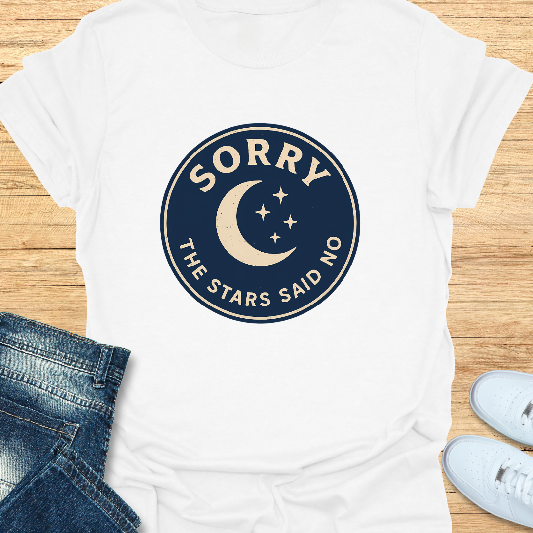 Sorry The Stars Said No T-Shirt