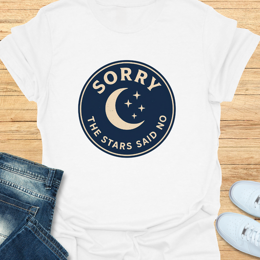 Sorry The Stars Said No T-Shirt