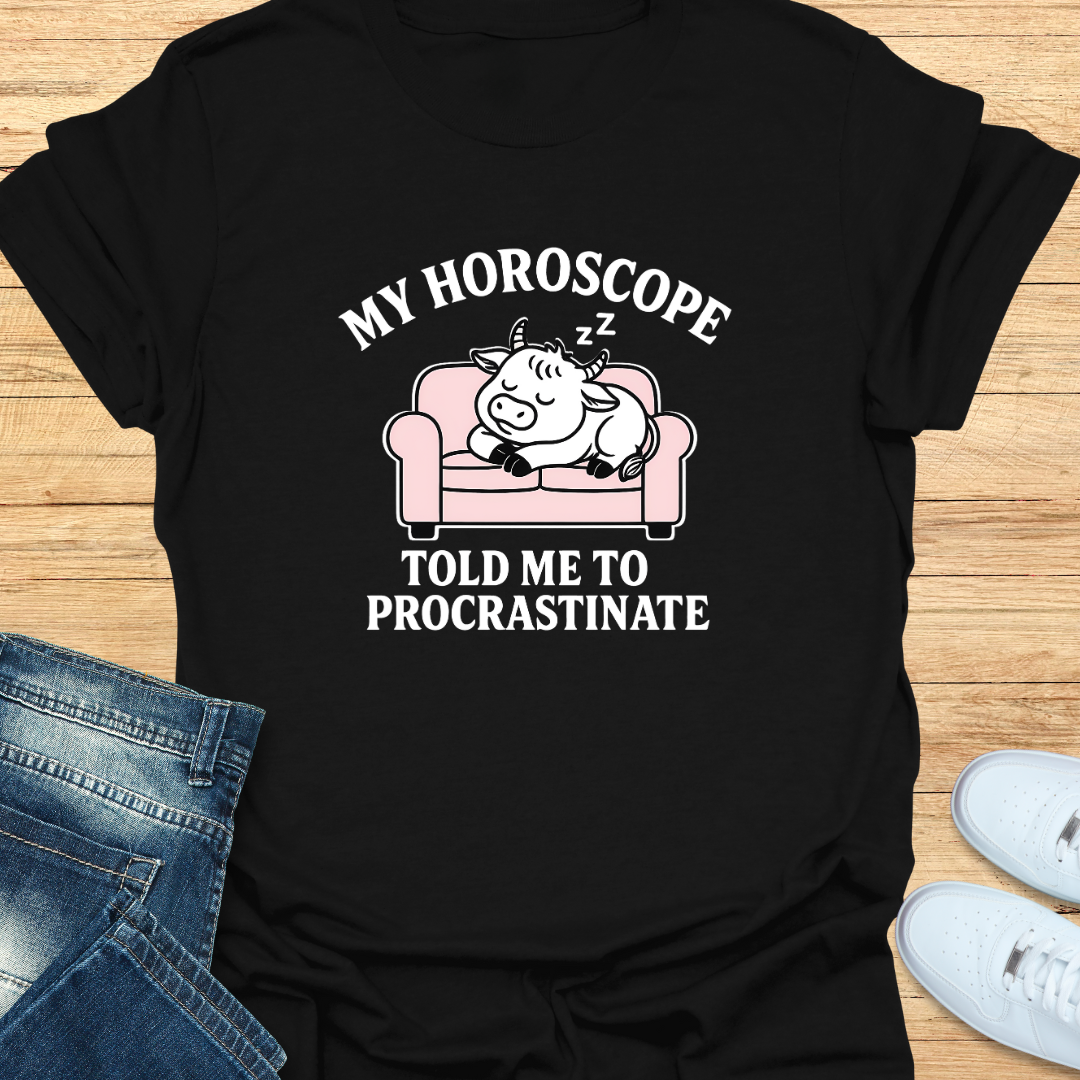 My Horoscope Told Me to Procrastinate T-Shirt