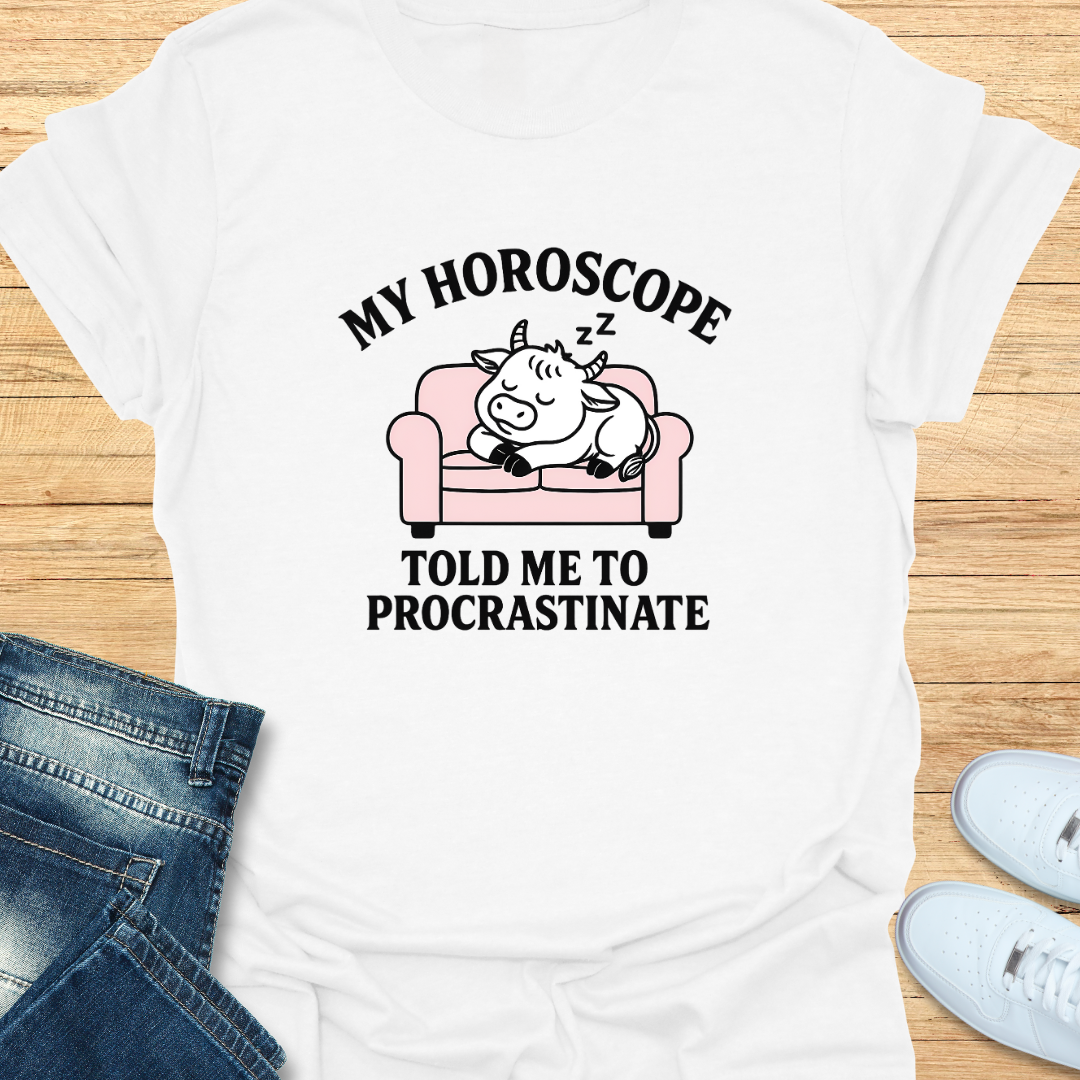 My Horoscope Told Me to Procrastinate T-Shirt