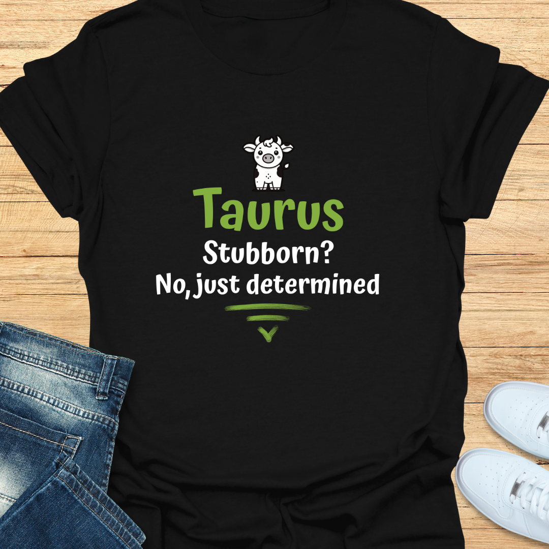 Taurus Stubborn No Just Determined T-Shirt