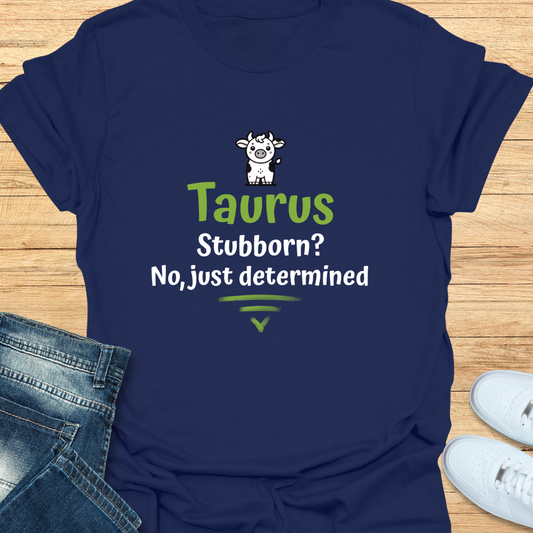 Taurus Stubborn No Just Determined T-Shirt