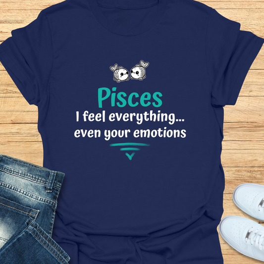 Pisces I Feel Everything… Even Your Emotions T-Shirt