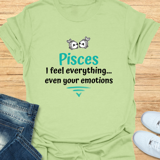 Pisces I Feel Everything… Even Your Emotions T-Shirt