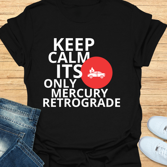 Keep Calm Its Only Mercury Retrograde T-Shirt