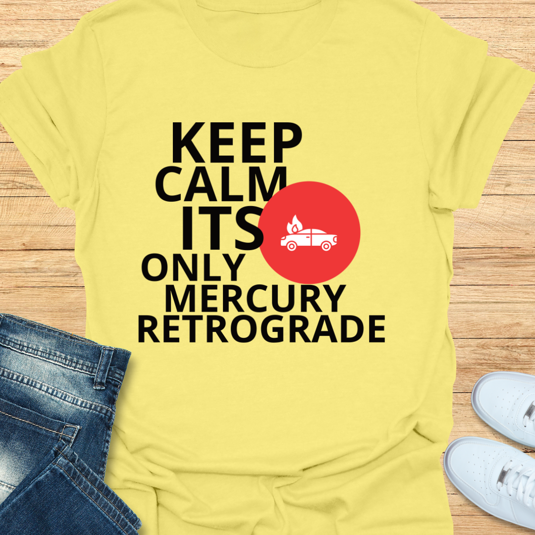 Keep Calm Its Only Mercury Retrograde T-Shirt