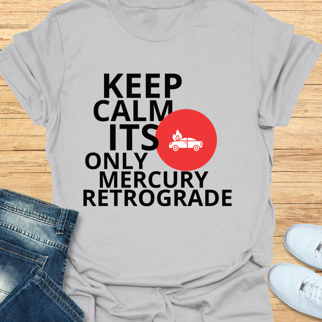 Keep Calm Its Only Mercury Retrograde T-Shirt