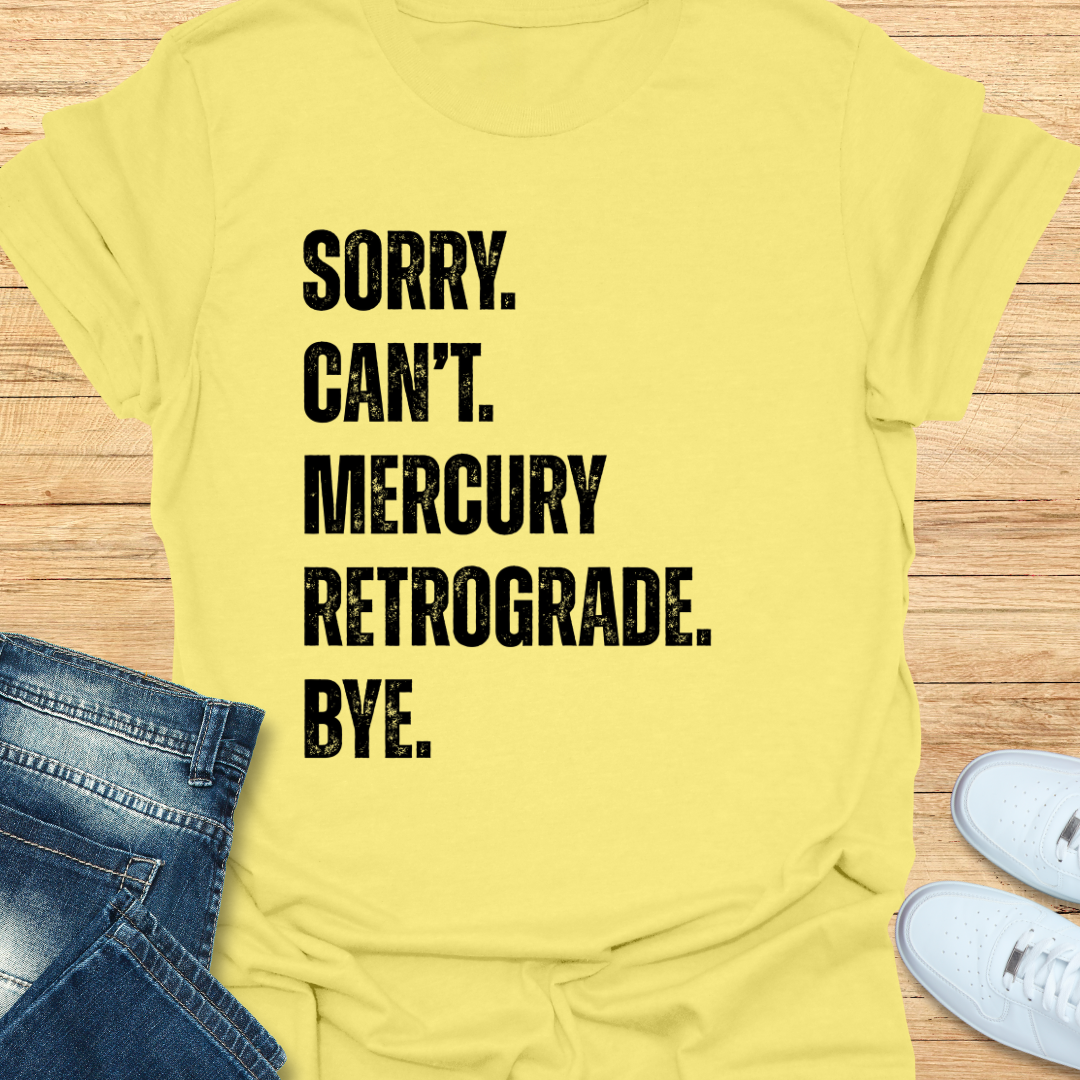 Sorry. Can’t. Mercury Retrograde. Bye. T-Shirt