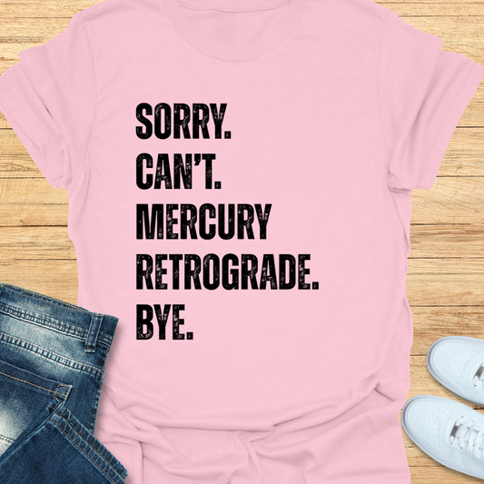 Sorry. Can’t. Mercury Retrograde. Bye. T-Shirt