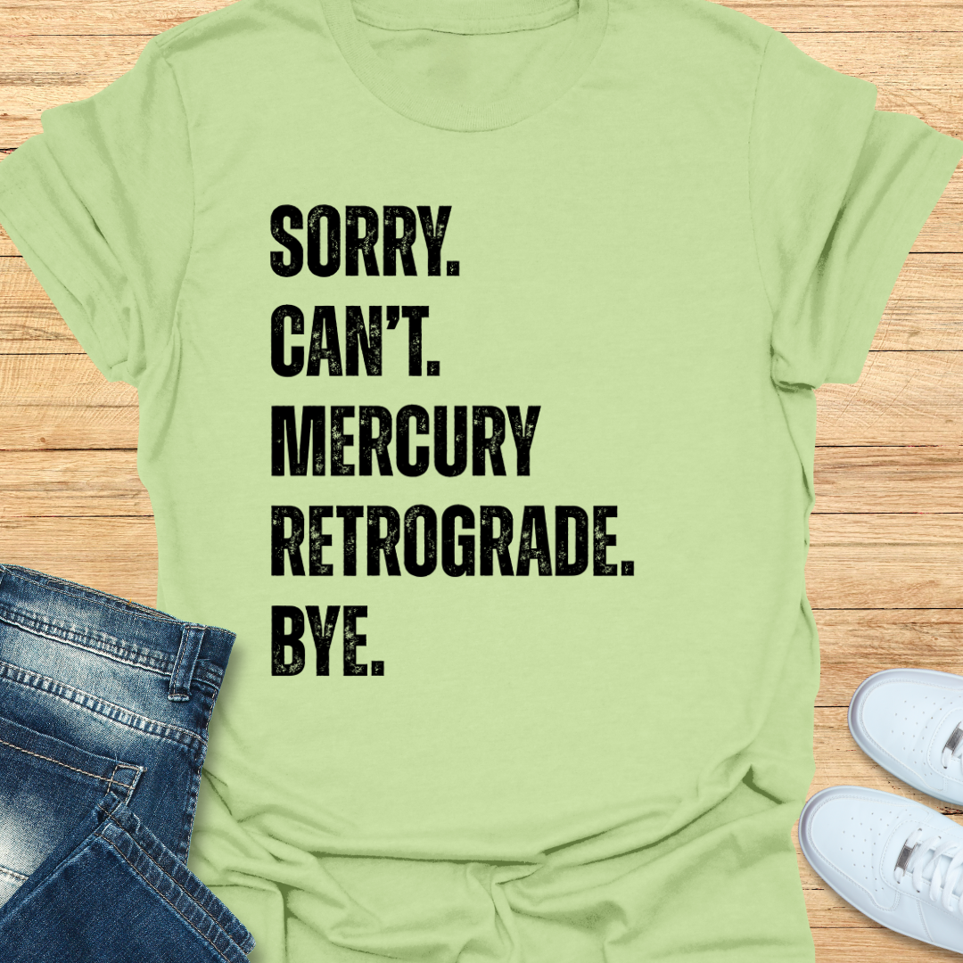Sorry. Can’t. Mercury Retrograde. Bye. T-Shirt