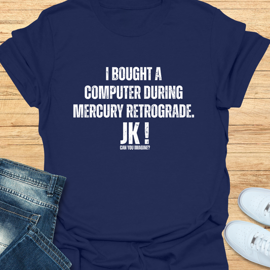 I Bought a Computer During Mercury Retrograde T-Shirt